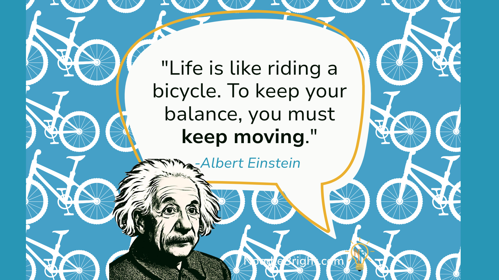 Albert Einstein Quote: "Life is like riding a bicycle. To keep your balance, you must keep moving." Cartoon of Einstein against a blue backdrop covered with white bicycles