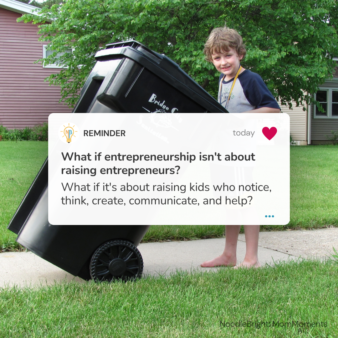A young boy stands barefoot on a sidewalk next to a large black rolling trash bin in a grassy backyard, with a white text overlay that reads, 'What if entrepreneurship isn't about raising entrepreneurs? What if it's about raising kids who notice, think, create, communicate, and help?'.